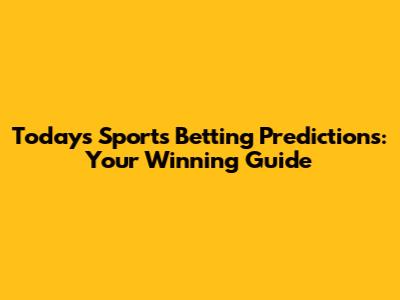Today's Sports Betting Predictions: Your Winning Guide