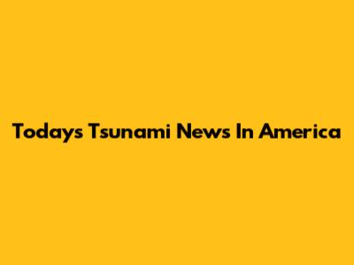 Today's Tsunami News In America