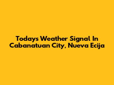 Today's Weather Signal In Cabanatuan City, Nueva Ecija