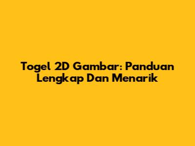 Togel 2D Gambar: Panduan Lengkap Dan Menarik