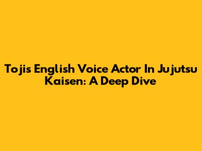 Toji's English Voice Actor In Jujutsu Kaisen: A Deep Dive