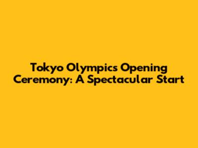 Tokyo Olympics Opening Ceremony: A Spectacular Start
