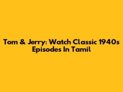 Tom & Jerry: Watch Classic 1940s Episodes In Tamil