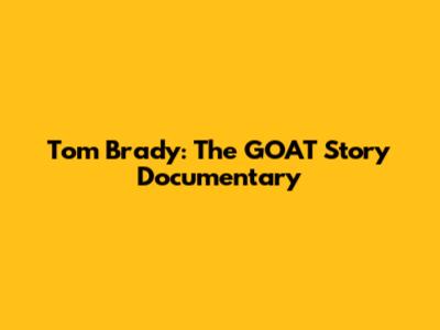 Tom Brady: The GOAT Story Documentary