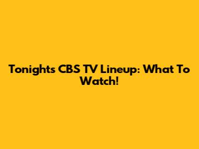 Tonight's CBS TV Lineup: What To Watch!