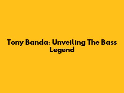 Tony Banda: Unveiling The Bass Legend