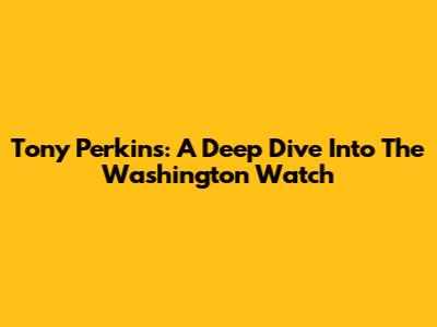 Tony Perkins: A Deep Dive Into The Washington Watch