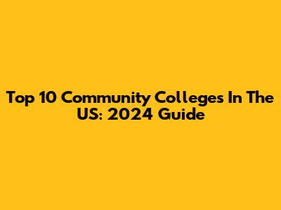 Top 10 Community Colleges In The US: 2024 Guide