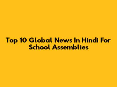 Top 10 Global News In Hindi For School Assemblies