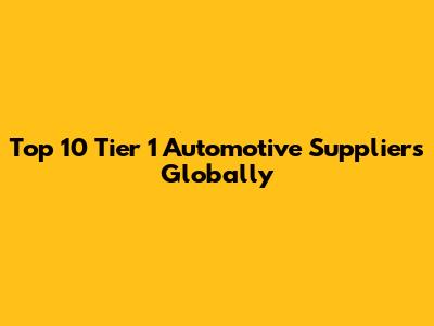 Top 10 Tier 1 Automotive Suppliers Globally