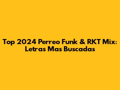 Top 2024 Perreo Funk & RKT Mix: Letras Mas Buscadas