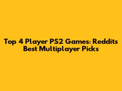 Top 4 Player PS2 Games: Reddit's Best Multiplayer Picks