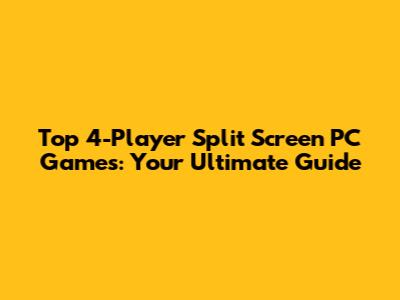 Top 4-Player Split Screen PC Games: Your Ultimate Guide