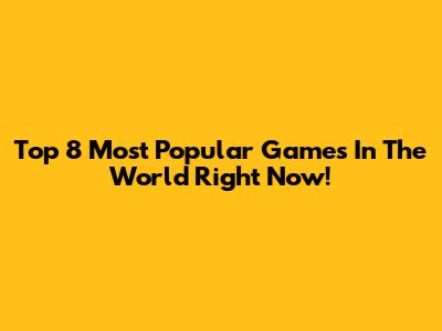 Top 8 Most Popular Games In The World Right Now!