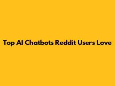 Top AI Chatbots Reddit Users Love