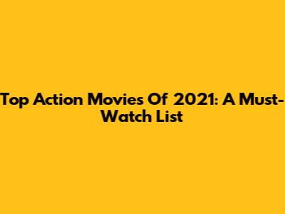 Top Action Movies Of 2021: A Must-Watch List