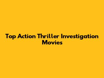 Top Action Thriller Investigation Movies
