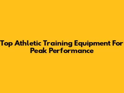 Top Athletic Training Equipment For Peak Performance