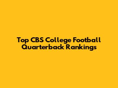 Top CBS College Football Quarterback Rankings