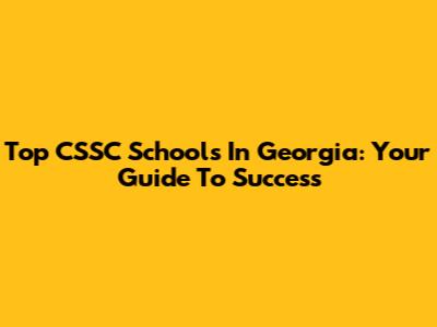Top CSSC Schools In Georgia: Your Guide To Success