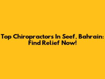 Top Chiropractors In Seef, Bahrain: Find Relief Now!