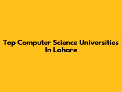 Top Computer Science Universities In Lahore