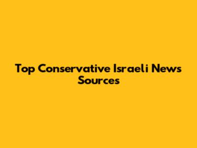 Top Conservative Israeli News Sources