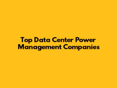 Top Data Center Power Management Companies