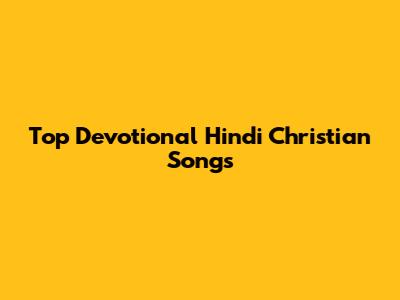 Top Devotional Hindi Christian Songs