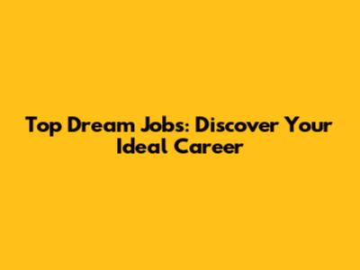 Top Dream Jobs: Discover Your Ideal Career