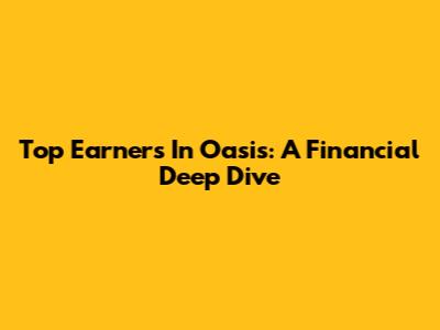 Top Earners In Oasis: A Financial Deep Dive