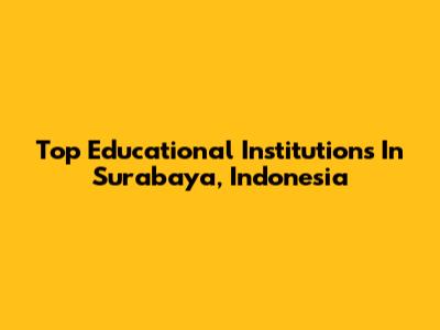 Top Educational Institutions In Surabaya, Indonesia