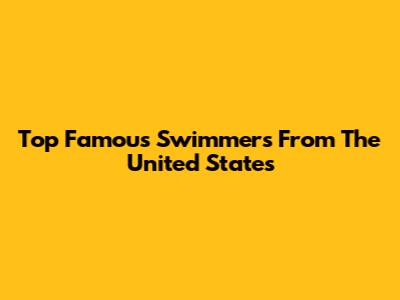 Top Famous Swimmers From The United States