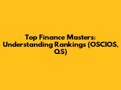 Top Finance Masters: Understanding Rankings (OSCIOS, QS)