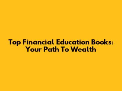 Top Financial Education Books: Your Path To Wealth