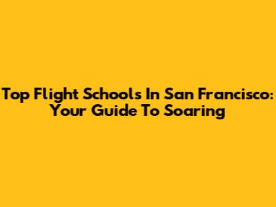 Top Flight Schools In San Francisco: Your Guide To Soaring