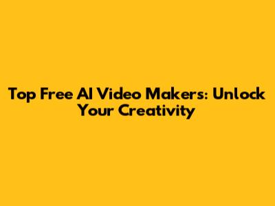 Top Free AI Video Makers: Unlock Your Creativity