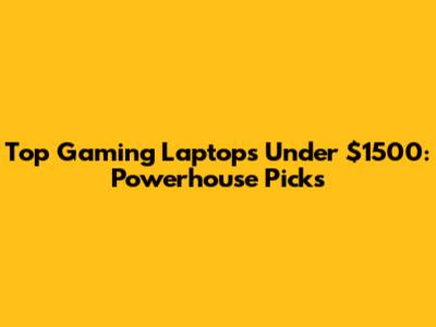 Top Gaming Laptops Under $1500: Powerhouse Picks