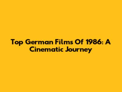 Top German Films Of 1986: A Cinematic Journey
