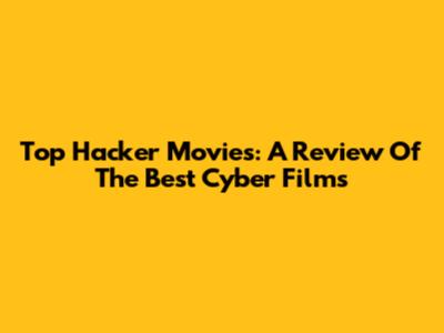 Top Hacker Movies: A Review Of The Best Cyber Films