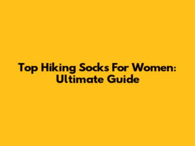 Top Hiking Socks For Women: Ultimate Guide