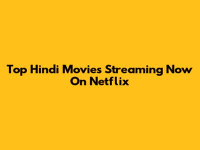 Top Hindi Movies Streaming Now On Netflix