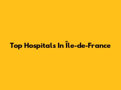 Top Hospitals In Île-de-France