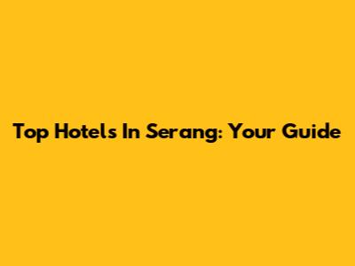 Top Hotels In Serang: Your Guide
