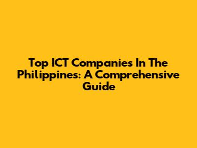 Top ICT Companies In The Philippines: A Comprehensive Guide