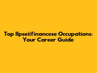 Top IIpseiifinancese Occupations: Your Career Guide
