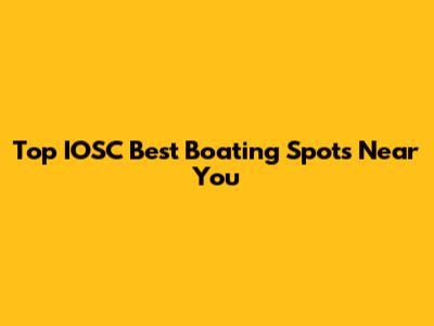Top IOSC Best Boating Spots Near You