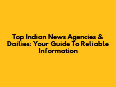 Top Indian News Agencies & Dailies: Your Guide To Reliable Information