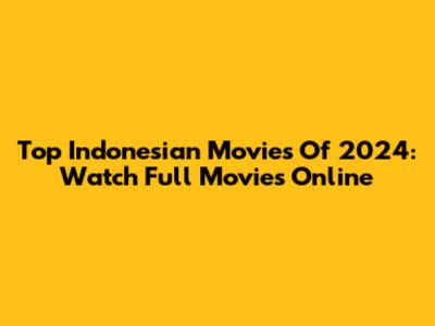 Top Indonesian Movies Of 2024: Watch Full Movies Online