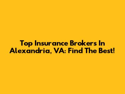Top Insurance Brokers In Alexandria, VA: Find The Best!